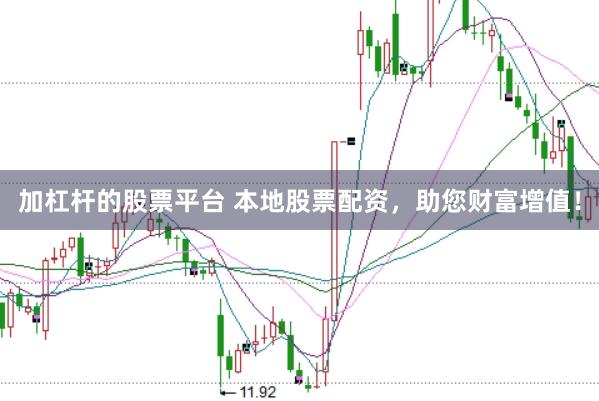 加杠杆的股票平台 本地股票配资，助您财富增值！