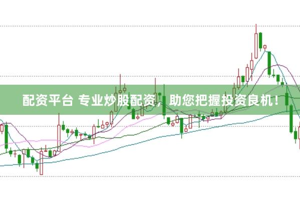 配资平台 专业炒股配资，助您把握投资良机！