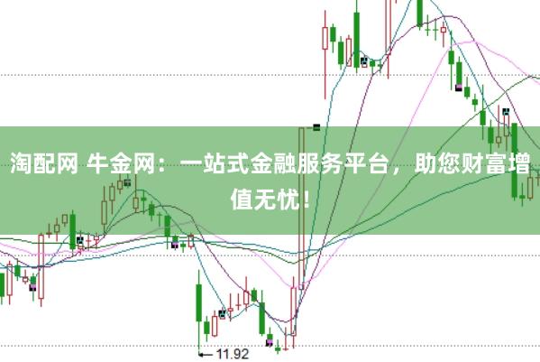 淘配网 牛金网：一站式金融服务平台，助您财富增值无忧！