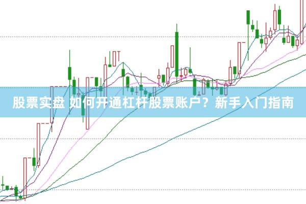 股票实盘 如何开通杠杆股票账户?新手入门指南