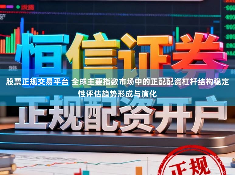 股票正规交易平台 全球主要指数市场中的正配配资杠杆结构稳定性评估趋势形成与演化
