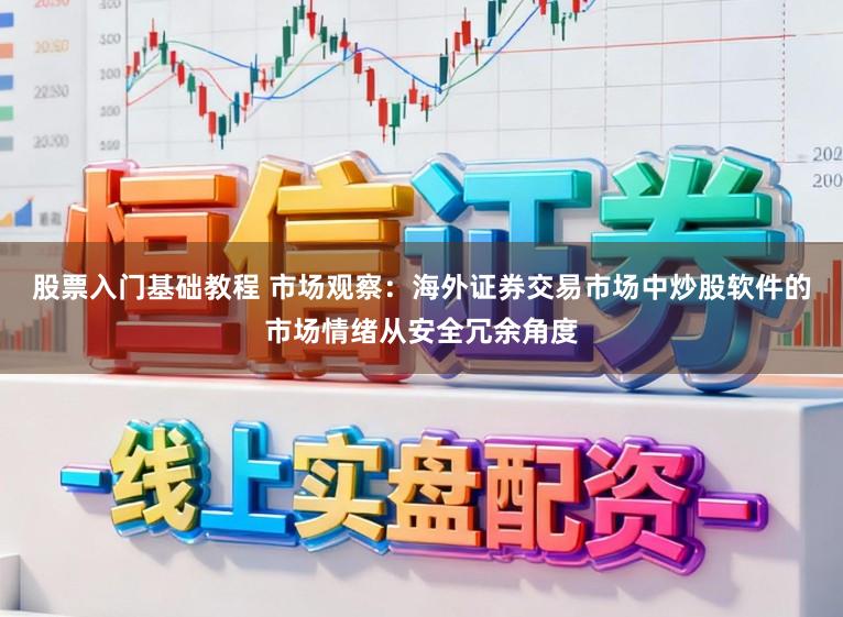 股票入门基础教程 市场观察：海外证券交易市场中炒股软件的市场情绪从安全冗余角度