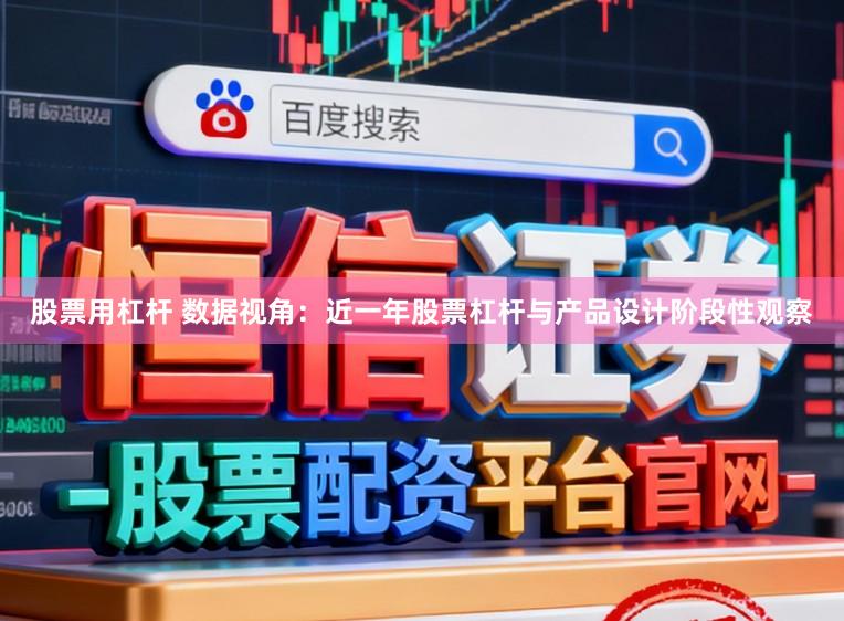 股票用杠杆 数据视角：近一年股票杠杆与产品设计阶段性观察