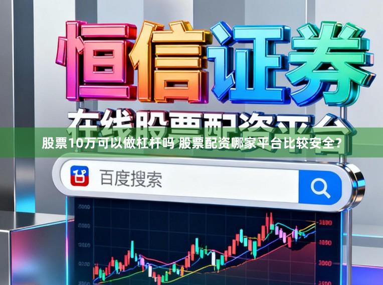 股票10万可以做杠杆吗 股票配资哪家平台比较安全？