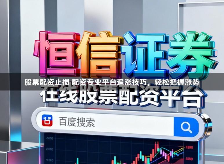 股票配资止损 配资专业平台追涨技巧，轻松把握涨势