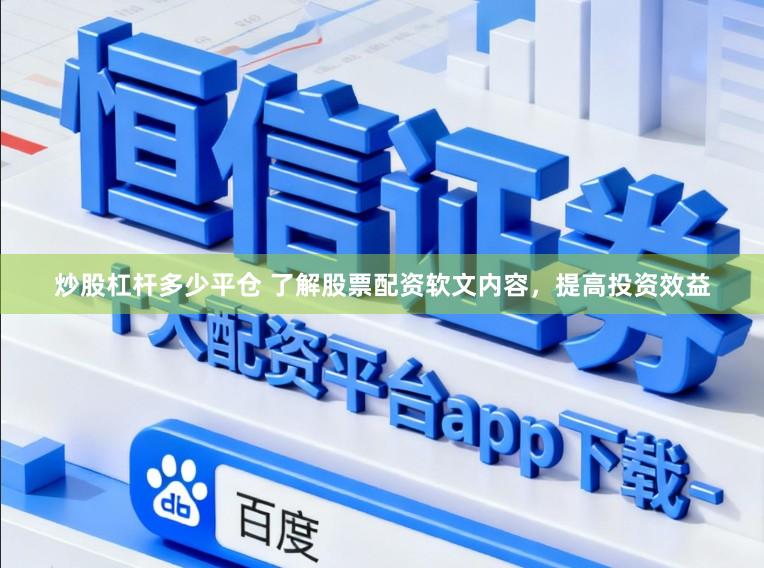 炒股杠杆多少平仓 了解股票配资软文内容，提高投资效益