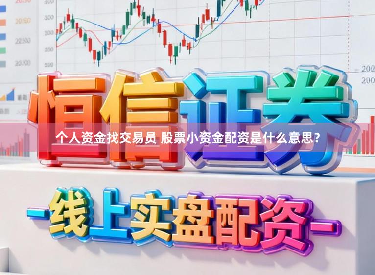个人资金找交易员 股票小资金配资是什么意思？