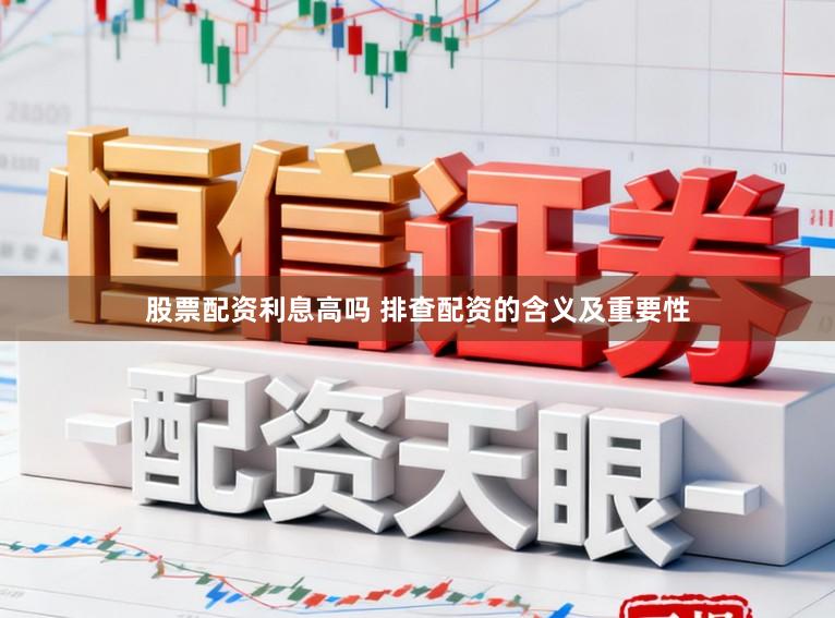 股票配资利息高吗 排查配资的含义及重要性