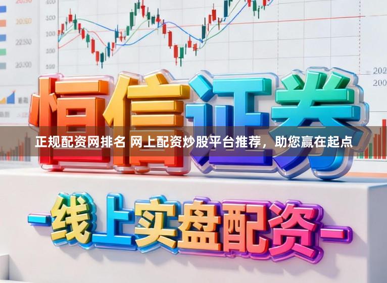 正规配资网排名 网上配资炒股平台推荐,助您赢在起点