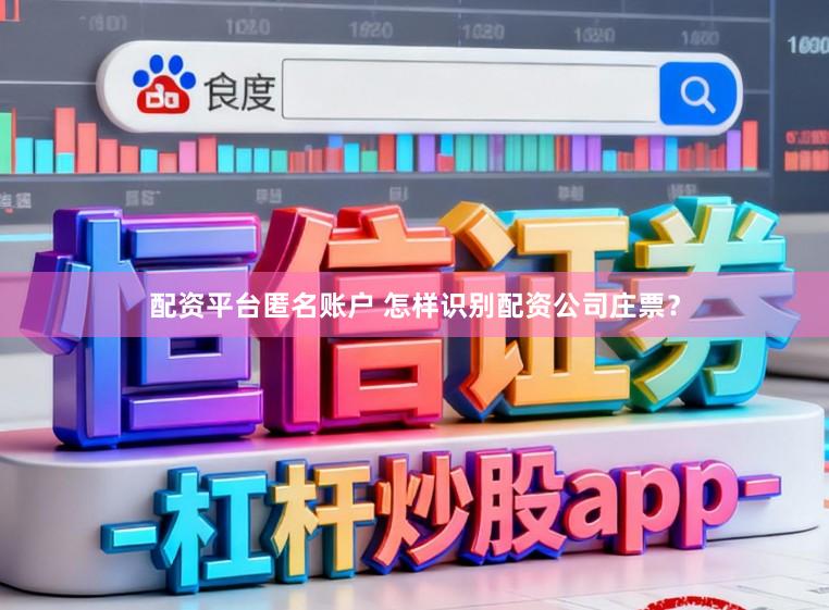 配资平台匿名账户 怎样识别配资公司庄票？