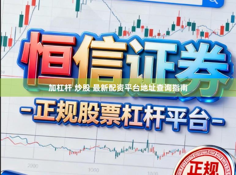 加杠杆 炒股 最新配资平台地址查询指南