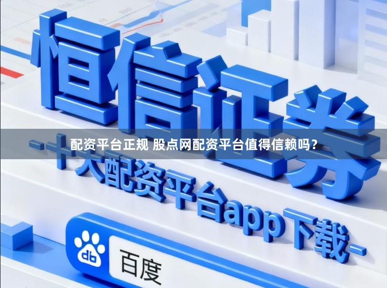 配资平台正规 股点网配资平台值得信赖吗？
