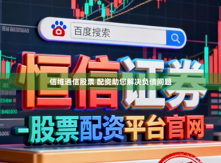 信维通信股票 配资助您解决负债问题