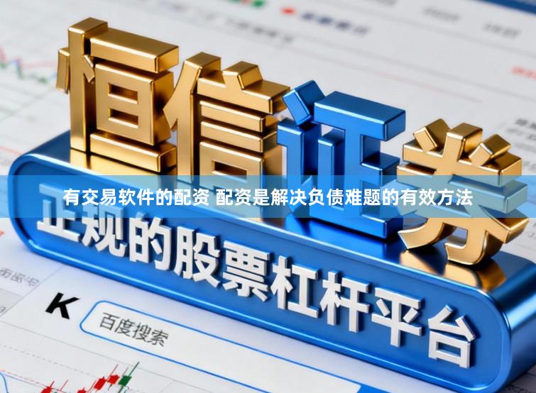 有交易软件的配资 配资是解决负债难题的有效方法