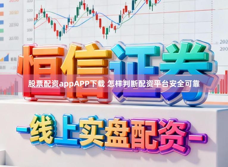 股票配资appAPP下载 怎样判断配资平台安全可靠