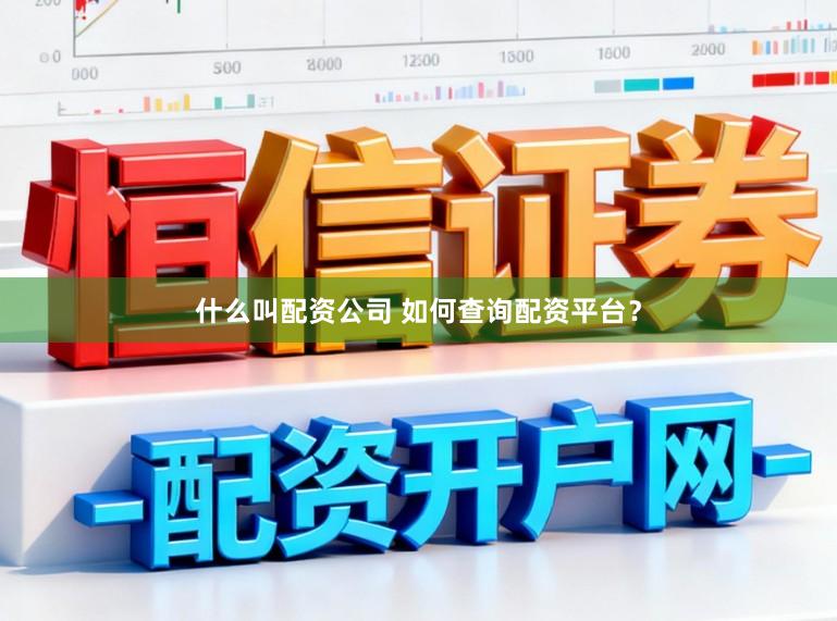什么叫配资公司 如何查询配资平台？