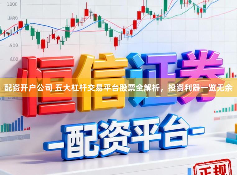 配资开户公司 五大杠杆交易平台股票全解析，投资利器一览无余